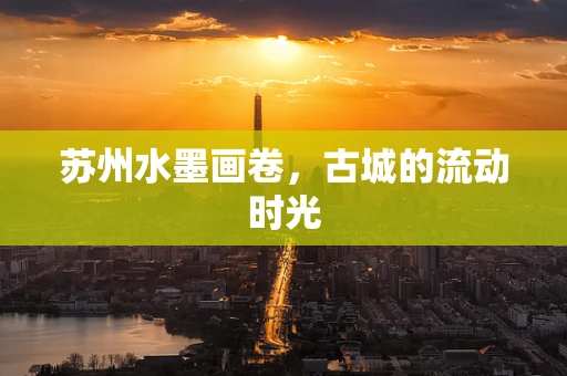 苏州水墨画卷，古城的流动时光