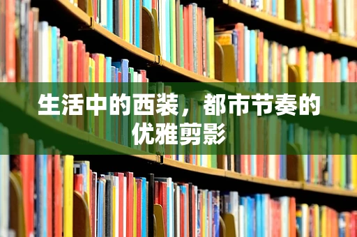 生活中的西装，都市节奏的优雅剪影