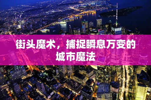 街头魔术，捕捉瞬息万变的城市魔法