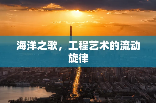 海洋之歌，工程艺术的流动旋律