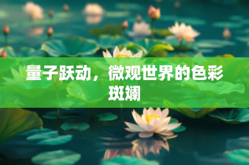 量子跃动，微观世界的色彩斑斓