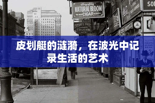 皮划艇的涟漪，在波光中记录生活的艺术