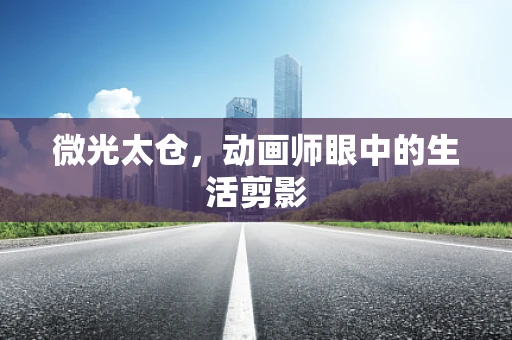 微光太仓，动画师眼中的生活剪影