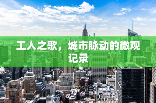 工人之歌，城市脉动的微观记录