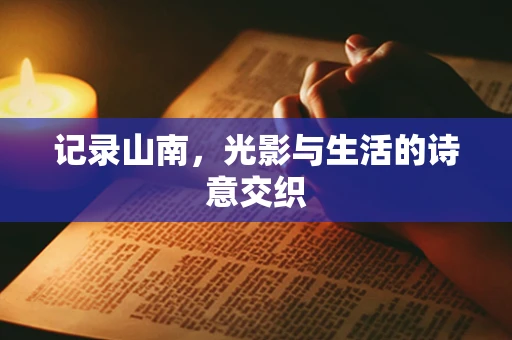 记录山南，光影与生活的诗意交织