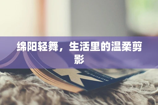 绵阳轻舞，生活里的温柔剪影