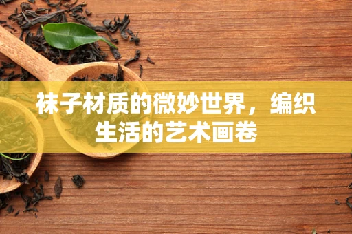 袜子材质的微妙世界，编织生活的艺术画卷