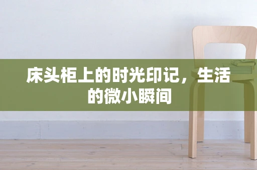 床头柜上的时光印记，生活的微小瞬间