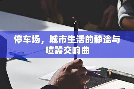 停车场，城市生活的静谧与喧嚣交响曲