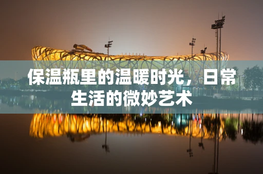 保温瓶里的温暖时光，日常生活的微妙艺术