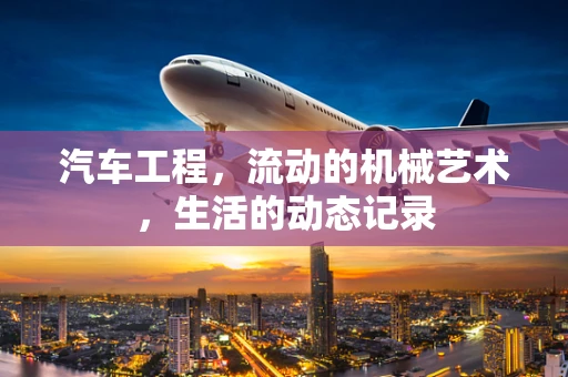 汽车工程，流动的机械艺术，生活的动态记录
