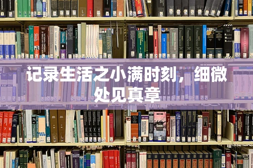 记录生活之小满时刻，细微处见真章