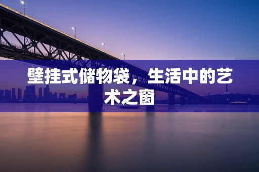 壁挂式储物袋，生活中的艺术之窗
