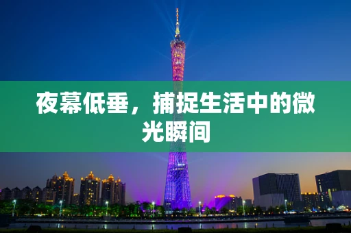 夜幕低垂，捕捉生活中的微光瞬间