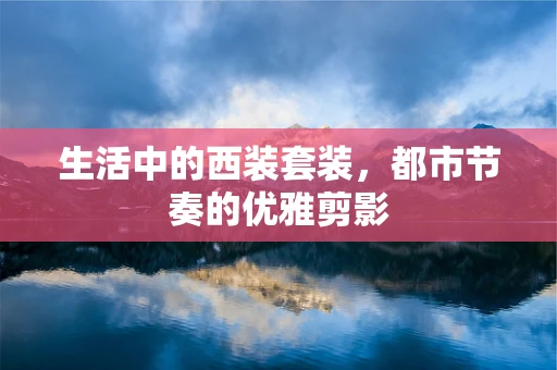 生活中的西装套装，都市节奏的优雅剪影