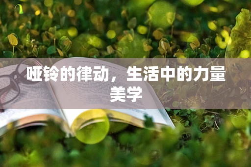哑铃的律动，生活中的力量美学