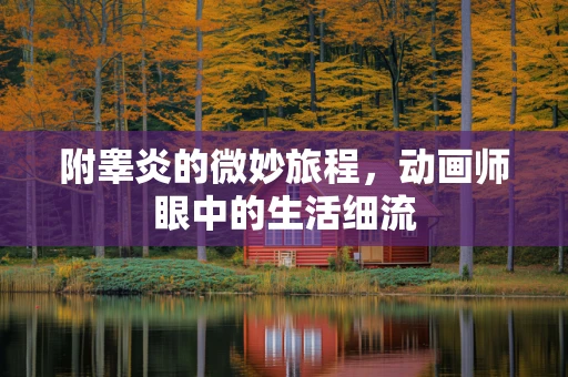 附睾炎的微妙旅程，动画师眼中的生活细流