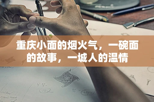 重庆小面的烟火气，一碗面的故事，一城人的温情