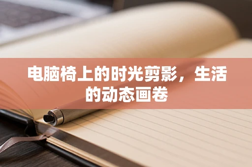 电脑椅上的时光剪影，生活的动态画卷