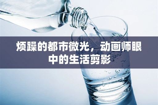 烦躁的都市微光，动画师眼中的生活剪影