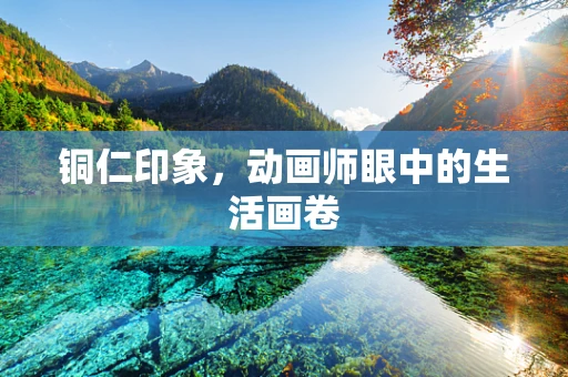 铜仁印象，动画师眼中的生活画卷
