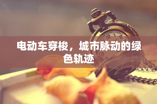 电动车穿梭，城市脉动的绿色轨迹