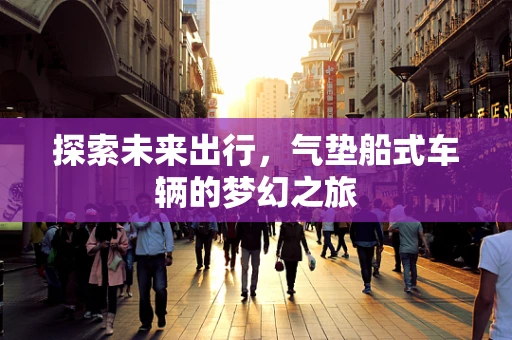 探索未来出行，气垫船式车辆的梦幻之旅