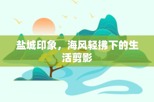 盐城印象，海风轻拂下的生活剪影