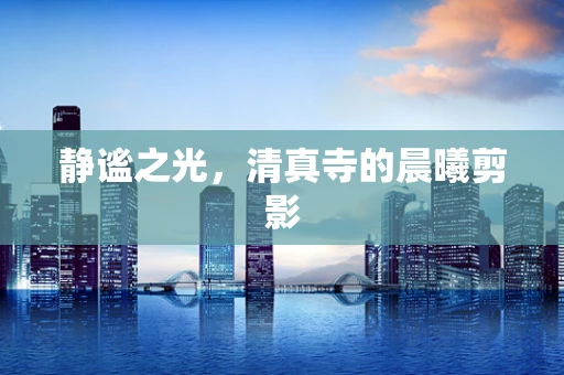 静谧之光，清真寺的晨曦剪影