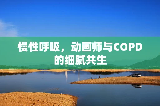 慢性呼吸，动画师与COPD的细腻共生
