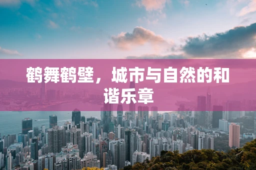 鹤舞鹤壁，城市与自然的和谐乐章