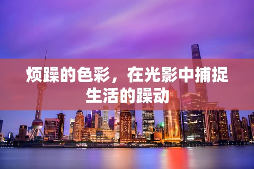 烦躁的色彩，在光影中捕捉生活的躁动