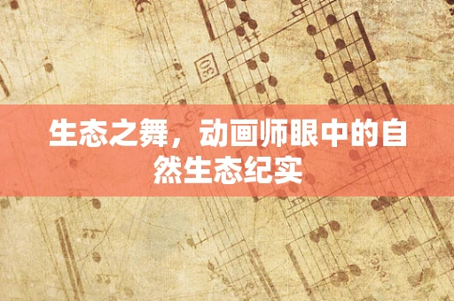 生态之舞，动画师眼中的自然生态纪实