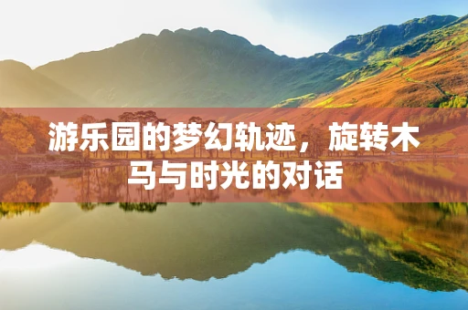游乐园的梦幻轨迹，旋转木马与时光的对话