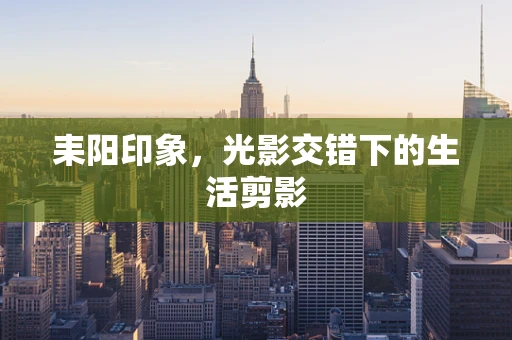 耒阳印象，光影交错下的生活剪影
