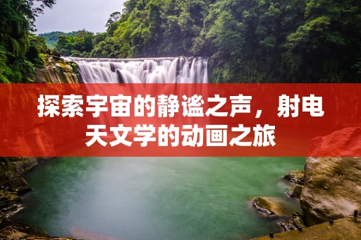 探索宇宙的静谧之声，射电天文学的动画之旅