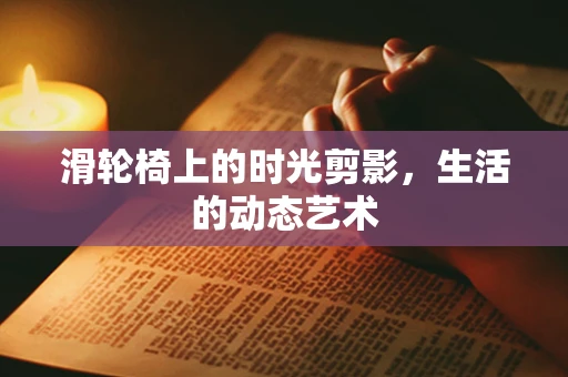 滑轮椅上的时光剪影，生活的动态艺术