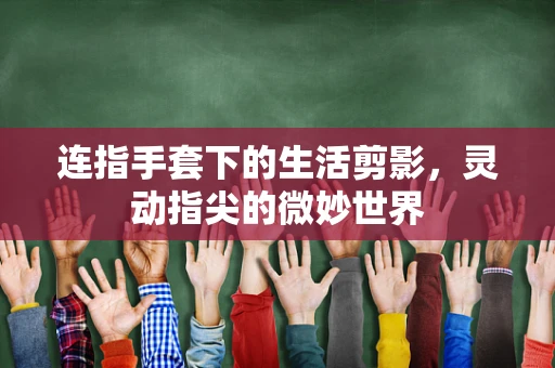 连指手套下的生活剪影，灵动指尖的微妙世界