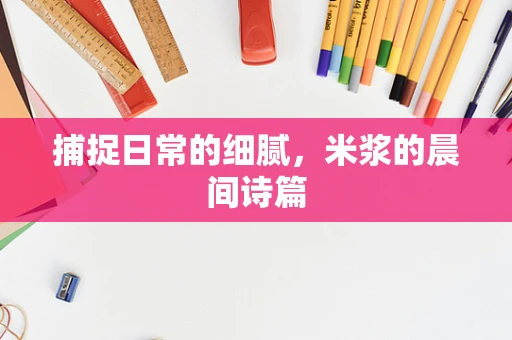捕捉日常的细腻，米浆的晨间诗篇
