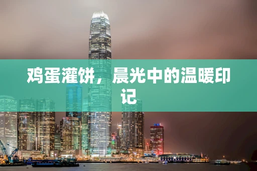 鸡蛋灌饼，晨光中的温暖印记