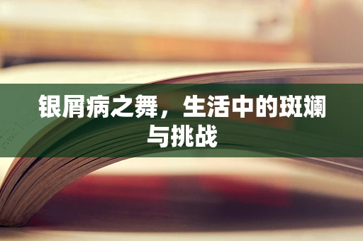 银屑病之舞，生活中的斑斓与挑战