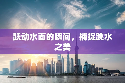 跃动水面的瞬间，捕捉跳水之美