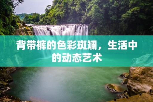 背带裤的色彩斑斓，生活中的动态艺术