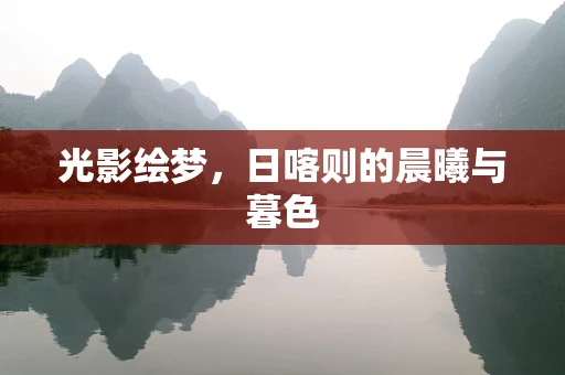 光影绘梦，日喀则的晨曦与暮色