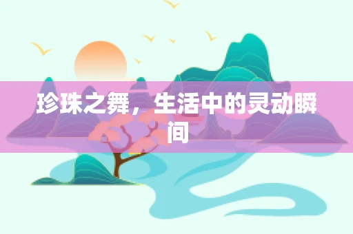 珍珠之舞，生活中的灵动瞬间