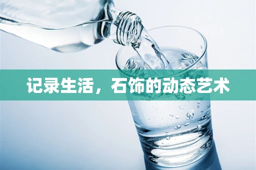 记录生活，石饰的动态艺术
