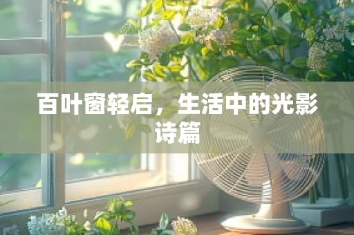 百叶窗轻启，生活中的光影诗篇
