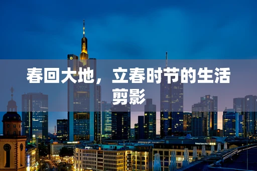 春回大地，立春时节的生活剪影