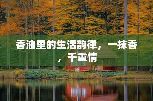 香油里的生活韵律，一抹香，千重情