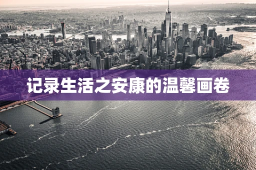 记录生活之安康的温馨画卷